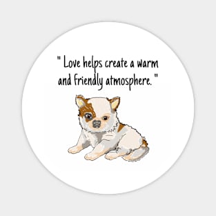 chihuahua puppy "Love helps create a warm and friendly atmosphere." Magnet